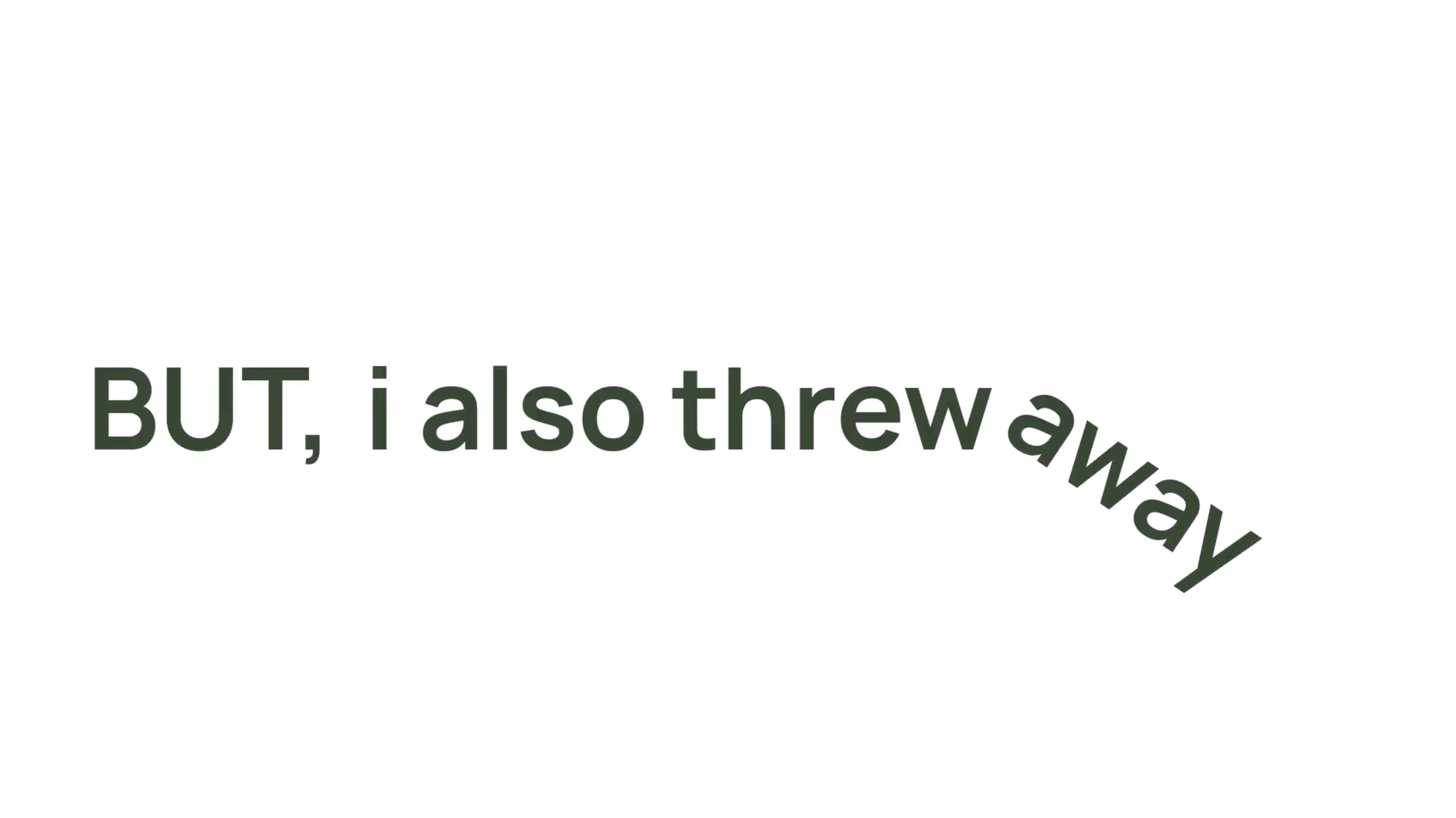 Kinetic type reading 'BUT, I also threw away'